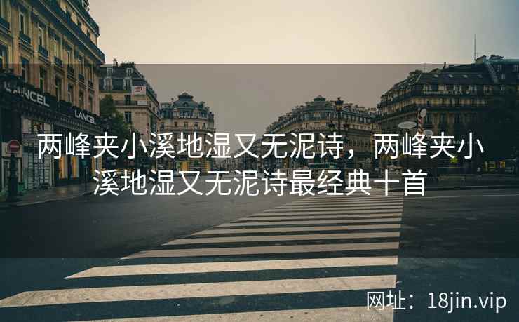 两峰夹小溪地湿又无泥诗，两峰夹小溪地湿又无泥诗最经典十首