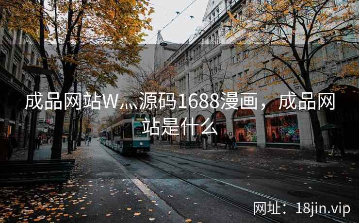 成品网站W灬源码1688漫画，成品网站是什么